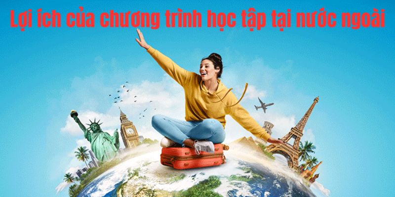 Lợi ích của chương trình học tập tại nước ngoài